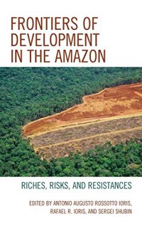 cover of the book Frontiers of Development in the Amazon: Riches, Risks, and Resistances