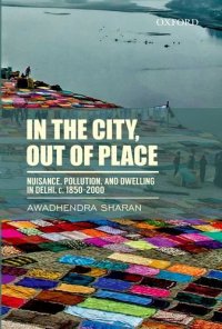 cover of the book In the City, out of Place: Nuisance, Pollution, and Dwelling in Delhi, c. 1850-2000