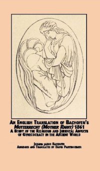 cover of the book An English Translation of Bachofen's Mutterrecht (Mother Right) (1861) : A Study of the Religious and Juridical Aspects of Gynecocracy in the Ancient World