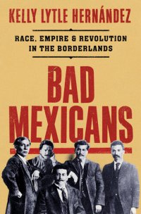 cover of the book Bad Mexicans: Race, Empire & Revolution in the Borderlands