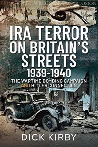 cover of the book IRA Terror on Britain’s Streets 1939–1940: The Wartime Bombing Campaign and Hitler Connection