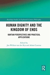 cover of the book Human Dignity and the Kingdom of Ends: Kantian Perspectives and Practical Applications (Routledge Studies in Eighteenth-Century Philosophy)