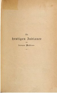 cover of the book Die heutigen Indianer des fernen Westens : Aus dreißigjähriger persönlicher Anschauung geschildert