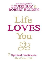 cover of the book Life Loves You: 7 Spiritual Practices to Heal Your Life-