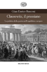 cover of the book Clausewitz, il prussano. La politica della guerra nell'equilibrio europeo