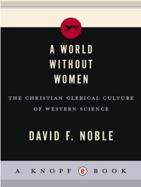 cover of the book A World Without Women: The Christian Clerical Culture of Western Science