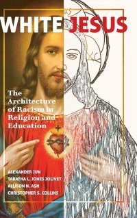 cover of the book White Jesus: The Architecture of Racism in Religion and Education