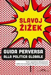 cover of the book Guida perversa alla politica globale. Tutti i paradossi del presente dalla crisi ecologica alla guerra in Ucraina