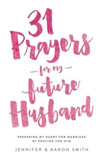 cover of the book 31 Prayers For My Future Husband: Preparing My Heart for Marriage by Praying for Him