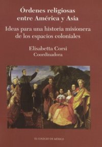 cover of the book Órdenes religiosas entre América y Asia. Ideas para una historia misionera de los espacios coloniales