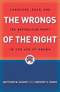 cover of the book The Wrongs of the Right: Language, Race, and the Republican Party in the Age of Obama