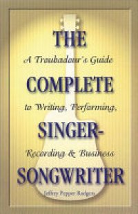 cover of the book The Complete Singer-songwriter: A Troubadour's Guide to Writing, Performing, Recording & Business