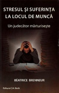 cover of the book Stresul şi suferinţa la locul de muncă : un judecător mărturiseşte