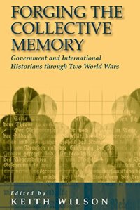 cover of the book Forging the Collective Memory: Government and International Historians through Two World Wars