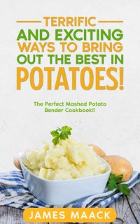 cover of the book Terrific and Exciting Ways to Bring Out the Best in Potatoes!