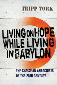 cover of the book Living on Hope while Living in Babylon: The Christian Anarchists of the 20th Century