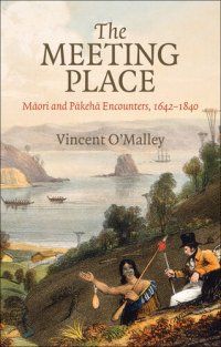 cover of the book The Meeting Place : Maori and Pakeha Encounters, 1642-1840.