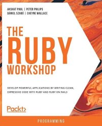 cover of the book The Ruby Workshop: Develop powerful applications by writing clean, expressive code with Ruby and Ruby on Rails