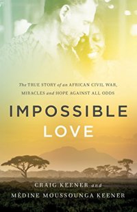 cover of the book Impossible Love: The True Story of an African Civil War, Miracles and Hope against All Odds