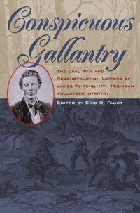 cover of the book Conspicuous gallantry : the Civil War and Reconstruction letters of James W. King, 11th Michigan Volunteer Infantry