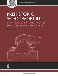 cover of the book Prehistoric Woodworking: The Analysis and Interpretation of Bronze and Iron Age Toolmakers (UCL Institute of Archaeology Publications)