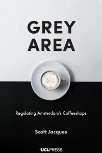 cover of the book Grey area : regulating Amsterdam's coffeeshops