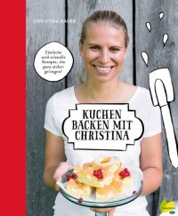 cover of the book Kuchen backen mit Christina: Einfache und schnelle Rezepte, die ganz sicher gelingen! (German Edition)