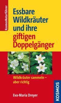 cover of the book Essbare Wildkräuter und ihre giftigen Doppelgänger: Wildkräuter sammeln - aber richtig (Kosmos-Naturführer) (German Edition)