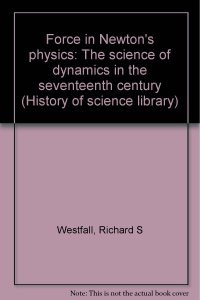 cover of the book Force in Newton's physics: The science of dynamics in the seventeenth century