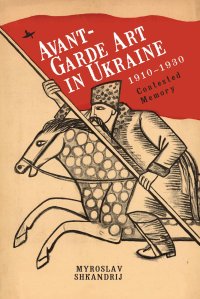 cover of the book Avant-Garde Art in Ukraine, 1910–1930: Contested Memory