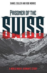 cover of the book Prisoner of the Swiss: A World War II Airman's Story