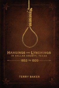 cover of the book Hangings and Lynchings in Dallas County, Texas: 1853 to 1920