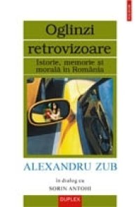 cover of the book Oglinzi retrovizoare: istorie, memorie și morală în România: Alexandru Zub în dialog cu Sorin Antohi