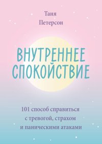 cover of the book Внутреннее спокойствие: 101 способ справиться с тревогой, страхом и паническими атаками