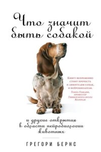 cover of the book Что значит быть собакой. И другие открытия в области нейробиологии животных