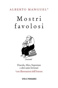 cover of the book Mostri favolosi. Dracula, Alice, Superman e altri amici letterari