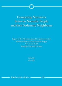 cover of the book Competing Narratives Between Nomadic People and Their Sedentary Neighbours: Papers of the 7th International Conference on the Medieval History of the Eurasian Steppe, Nov. 9-12, 2018, Shanghai University, China