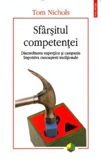 cover of the book Sfârsitul competenţei : discreditarea experţilor şi campania împotriva cunoaşterii tradiţionale