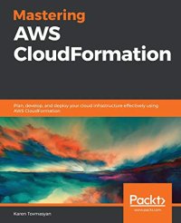 cover of the book Mastering AWS CloudFormation: Plan, develop, and deploy your cloud infrastructure effectively using AWS CloudFormation