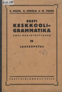 cover of the book Eesti keskkooli-grammatika ühes harjutustikuga IV. Lauseõpetus