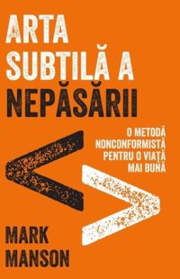 cover of the book Arta subtilă a nepăsării. O metodă nonconformistă pentru o viață mai bună