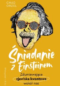 cover of the book Śniadanie z Einsteinem. Zdumiewające zjawiska kwantowe wokół nas