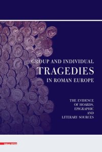 cover of the book Group and Individual Tragedies in Roman Europe: The Evidence of Hoards, Epigraphic and Literary Sources