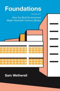 cover of the book Foundations : how the built environment made twentieth-century Britain