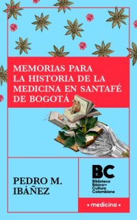 cover of the book Memorias para la historia de la medicina en Santafé de Bogotá [1884]