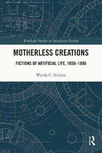 cover of the book Motherless Creations: Fictions Of Artificial Life, 1650-1890