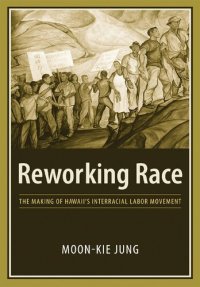 cover of the book Reworking Race: The Making of Hawaii's Interracial Labor Movement