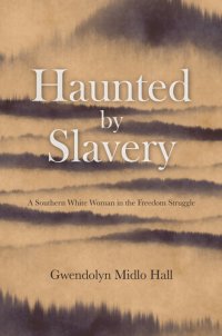 cover of the book Haunted by Slavery: A Memoir of a Southern White Woman in the Freedom Struggle