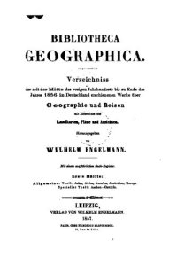 cover of the book Bibliotheca Geographica : Verzeichnis der seit Mitte des vorigen Jahrhunderts bis Ende des Jahres 1856 in Deutschland erschienen Werke über Geographie und Reisen