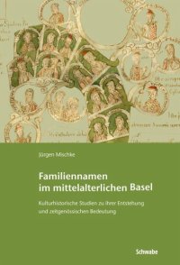 cover of the book Familiennamen im mittelalterlichen Basel: Kulturhistorische Studien zu ihrer Entstehung und zeitgenössischen Bedeutung